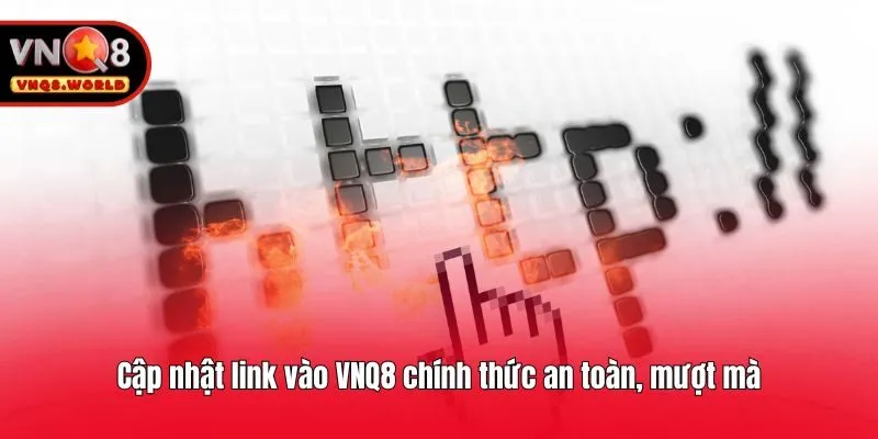 Cập nhật link vào VNQ8 chính thức an toàn, mượt mà