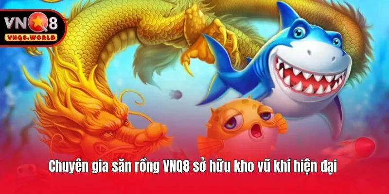 Chuyên gia săn rồng VNQ8 sở hữu kho vũ khí hiện đại 