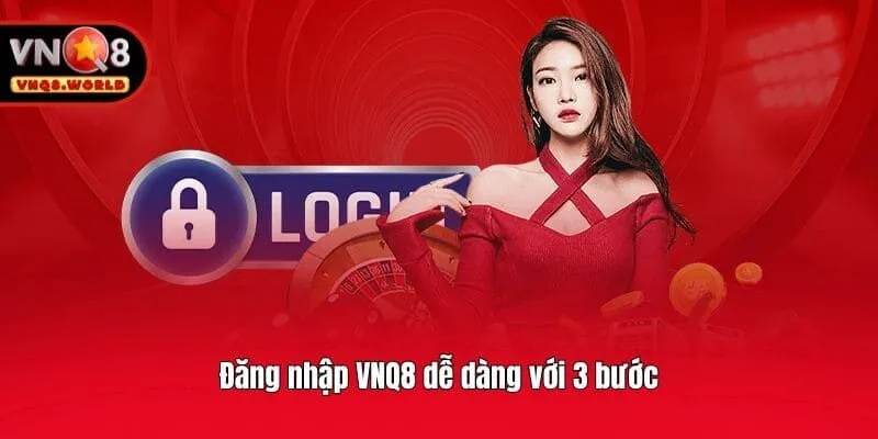 Đăng nhập VNQ8 dễ dàng với 3 bước