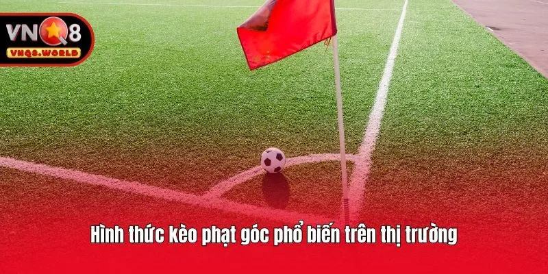 Hình thức kèo phạt góc phổ biến trên thị trường