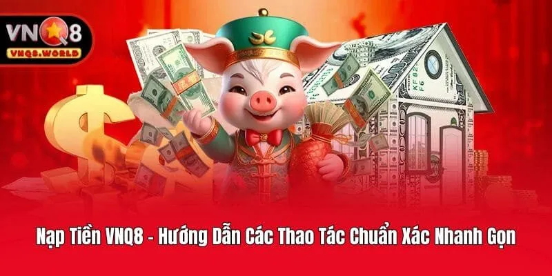 Nạp Tiền VNQ8 - Hướng Dẫn Các Thao Tác Chuẩn Xác Nhanh Gọn