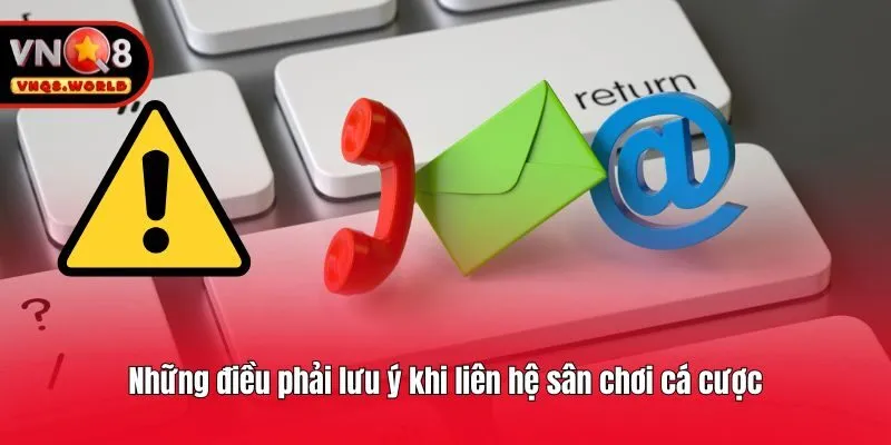 Những điều phải lưu ý khi liên hệ sân chơi cá cược