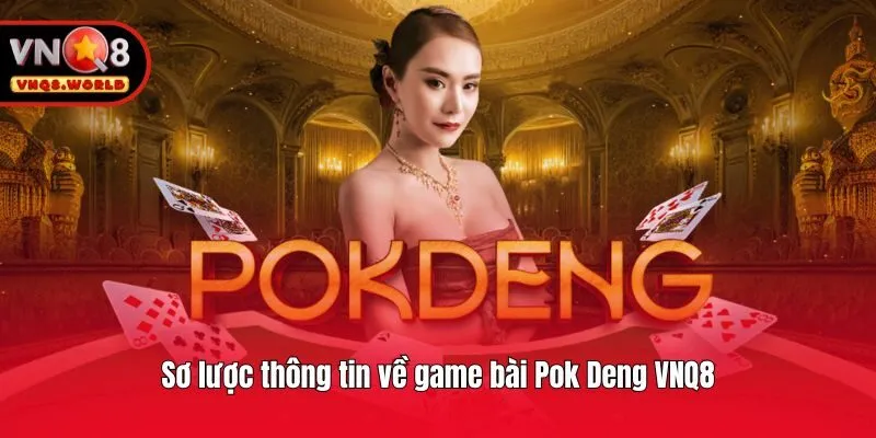 Sơ lược thông tin về game bài Pok Deng VNQ8