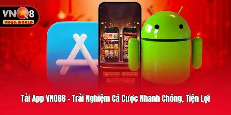 Tải App VNQ8 - Trải Nghiệm Cá Cược Nhanh Chóng, Tiện Lợi