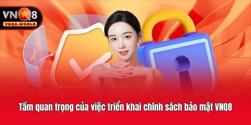 Tầm quan trọng của việc triển khai chính sách bảo mật VNQ8