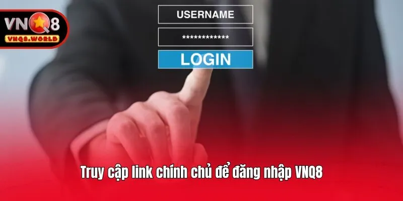 Truy cập link chính chủ để đăng nhập VNQ8