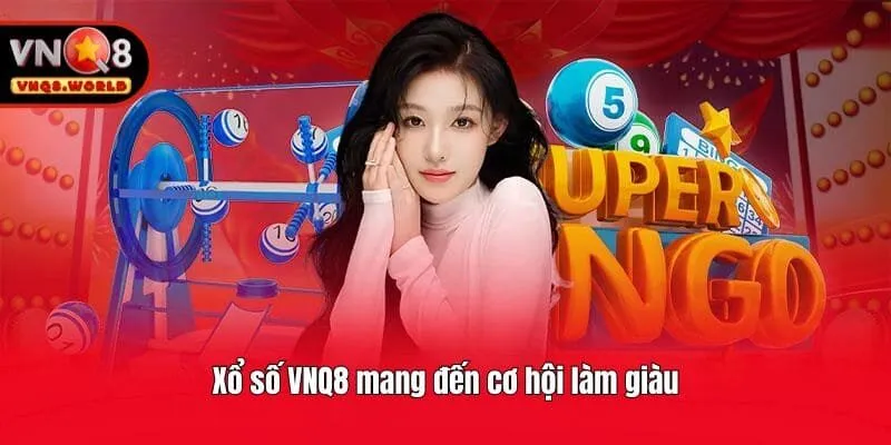 Xổ số VNQ8 mang đến cơ hội làm giàu